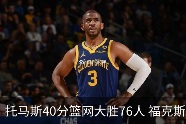 托马斯40分篮网大胜76人 福克斯41分国王屠牛
