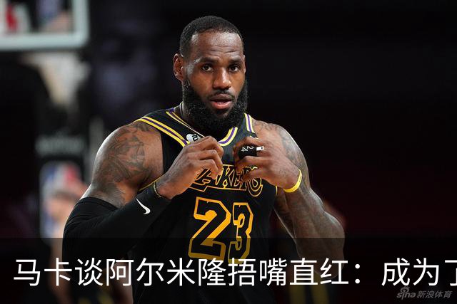 马卡谈阿尔米隆捂嘴直红：成为了触发“维尼修斯规则”的第一人